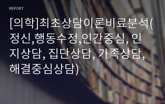 [의학]최초상담이론비료분석(정신,행동수정,인간중심, 인지상담, 집단상담, 가족상담, 해결중심상담)