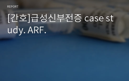 [간호]급성신부전증 case study. ARF.