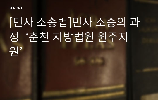 [민사 소송법]민사 소송의 과정 -‘춘천 지방법원 원주지원’