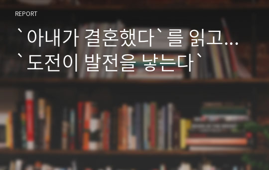 `아내가 결혼했다`를 읽고...`도전이 발전을 낳는다`