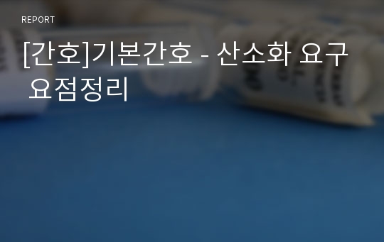 [간호]기본간호 - 산소화 요구 요점정리