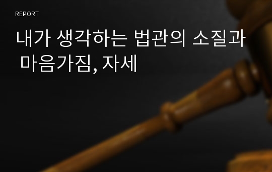 내가 생각하는 법관의 소질과 마음가짐, 자세