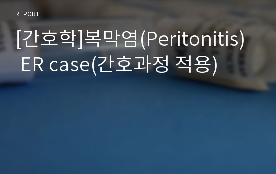 [간호학]복막염(Peritonitis) ER case(간호과정 적용)