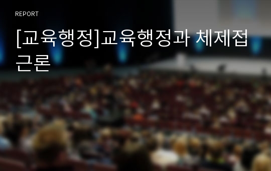 [교육행정]교육행정과 체제접근론