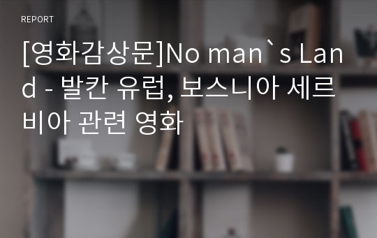 [영화감상문]No man`s Land - 발칸 유럽, 보스니아 세르비아 관련 영화