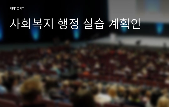 사회복지 행정 실습 계획안