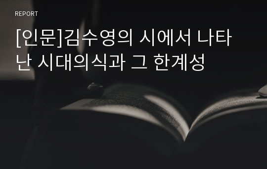 [인문]김수영의 시에서 나타난 시대의식과 그 한계성