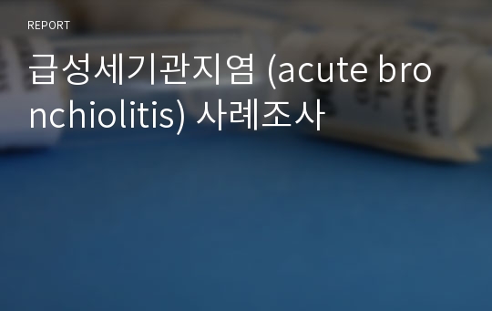 급성세기관지염 (acute bronchiolitis) 사례조사