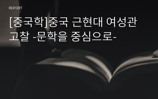 [중국학]중국 근현대 여성관 고찰 -문학을 중심으로-