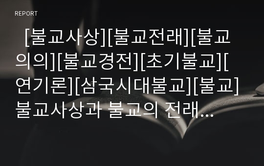   [불교사상][불교전래][불교의의][불교경전][초기불교][연기론][삼국시대불교][불교]불교사상과 불교의 전래 및 불교의 의의(불교의 경전, 초기 불교의 연기론, 고대 삼국시대의 불교, 불교의 의의, 불교, 불교사상)