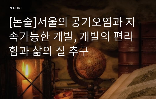 [논술]서울의 공기오염과 지속가능한 개발, 개발의 편리함과 삶의 질 추구