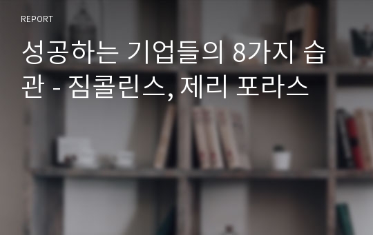 성공하는 기업들의 8가지 습관 - 짐콜린스, 제리 포라스