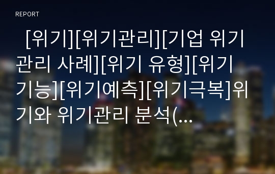   [위기][위기관리][기업 위기관리 사례][위기 유형][위기 기능][위기예측][위기극복]위기와 위기관리 분석(기업의 위기관리 사례 중심)(위기의 유형, 위기의 기능, 위기의 예측기법, 선진기업의 위기관리 사례, 위기)