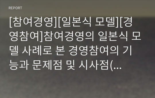 [참여경영][일본식 모델][경영참여]참여경영의 일본식 모델 사례로 본 경영참여의 기능과 문제점 및 시사점(경영참여의 조직적기능, 한국식 경영체제의 문제점, 참여경영의 일본식모델 사례, 경영참여, 참여경영)