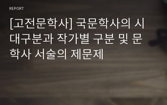 [고전문학사] 국문학사의 시대구분과 작가별 구분 및 문학사 서술의 제문제