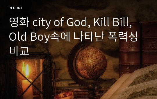 영화 city of God, Kill Bill, Old Boy속에 나타난 폭력성 비교