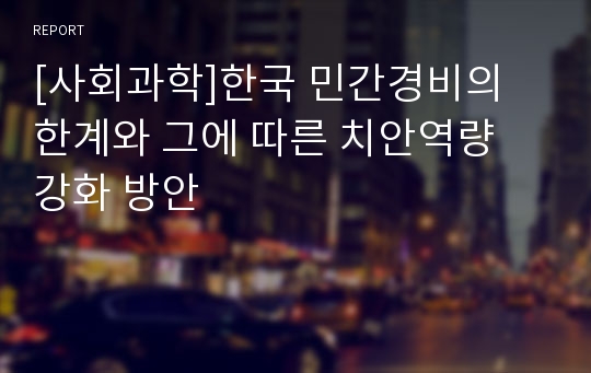 [사회과학]한국 민간경비의 한계와 그에 따른 치안역량 강화 방안