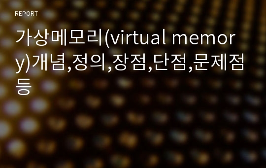 가상메모리(virtual memory)개념,정의,장점,단점,문제점등