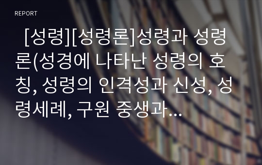   [성령][성령론]성령과 성령론(성경에 나타난 성령의 호칭, 성령의 인격성과 신성, 성령세례, 구원 중생과 성령의 역사, 성령의 내주와 성령 감화감동, 성령과 그리스도 영, 성령론 새로운 접근 비판, 성령, 성령론)