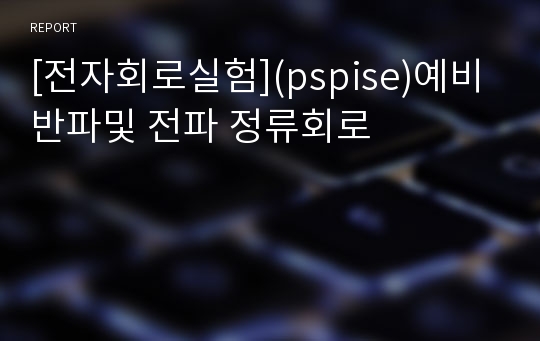 [전자회로실험](pspise)예비 반파및 전파 정류회로