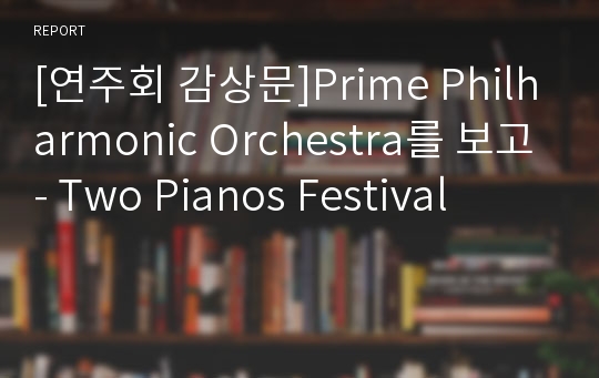[연주회 감상문]Prime Philharmonic Orchestra를 보고- Two Pianos Festival