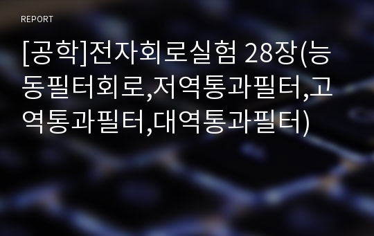 [공학]전자회로실험 28장(능동필터회로,저역통과필터,고역통과필터,대역통과필터)