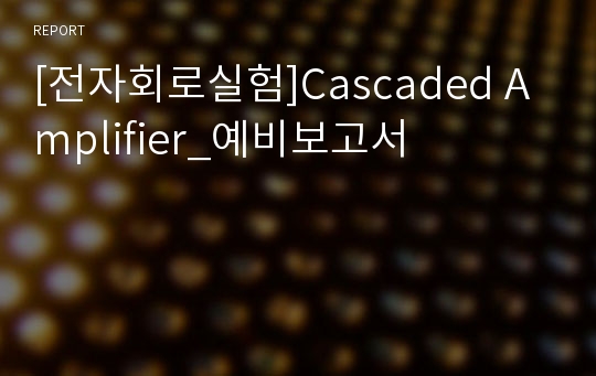 [전자회로실험]Cascaded Amplifier_예비보고서