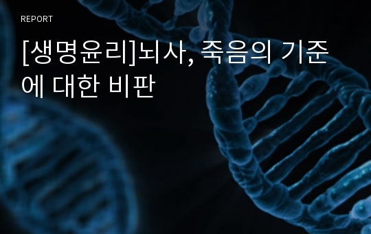 [생명윤리]뇌사, 죽음의 기준에 대한 비판