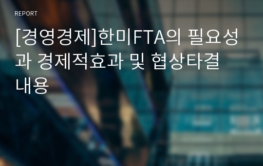 [경영경제]한미FTA의 필요성과 경제적효과 및 협상타결 내용