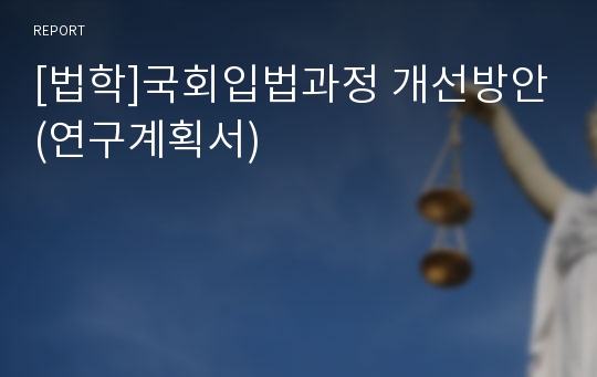 [법학]국회입법과정 개선방안(연구계획서)