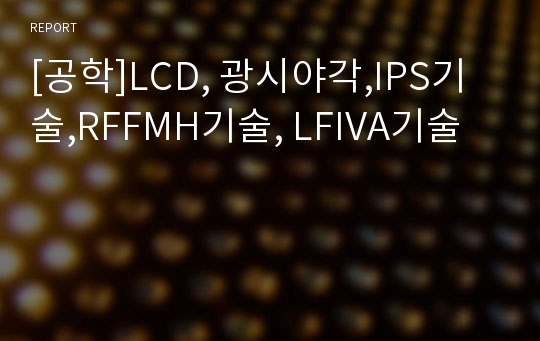 [공학]LCD, 광시야각,IPS기술,RFFMH기술, LFIVA기술