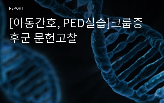 [아동간호, PED실습]크룹증후군 문헌고찰