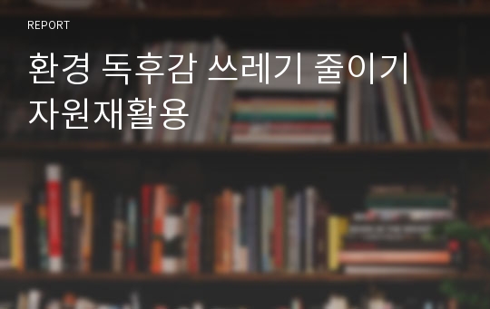 환경 독후감 쓰레기 줄이기 자원재활용