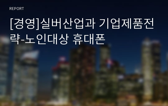 [경영]실버산업과 기업제품전략-노인대상 휴대폰