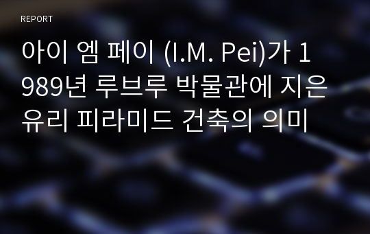 아이 엠 페이 (I.M. Pei)가 1989년 루브루 박물관에 지은 유리 피라미드 건축의 의미