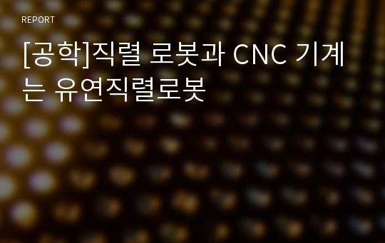 [공학]직렬 로봇과 CNC 기계는 유연직렬로봇