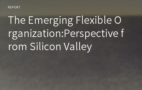 The Emerging Flexible Organization:Perspective from Silicon Valley