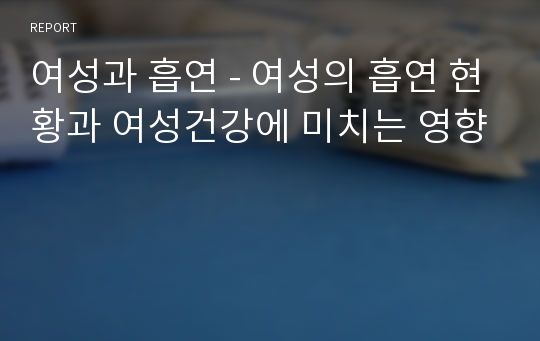 여성과 흡연 - 여성의 흡연 현황과 여성건강에 미치는 영향