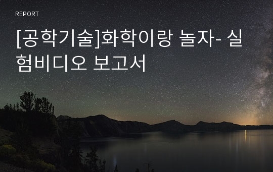 [공학기술]화학이랑 놀자- 실험비디오 보고서