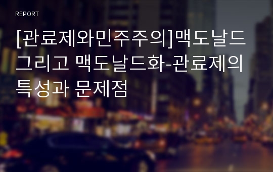 [관료제와민주주의]맥도날드 그리고 맥도날드화-관료제의 특성과 문제점