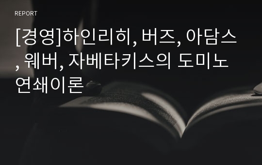 [경영]하인리히, 버즈, 아담스, 웨버, 자베타키스의 도미노 연쇄이론