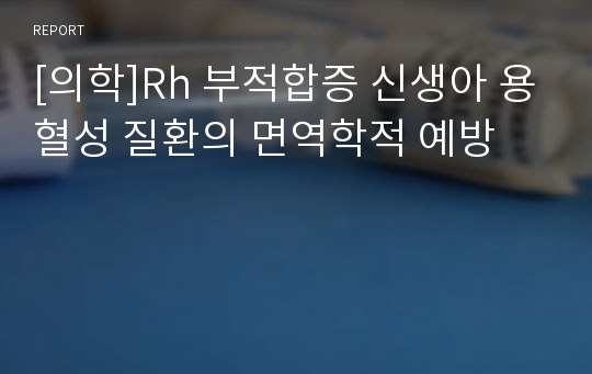 [의학]Rh 부적합증 신생아 용혈성 질환의 면역학적 예방