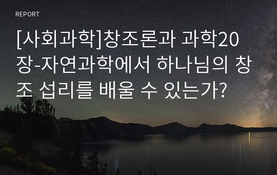 [사회과학]창조론과 과학20장-자연과학에서 하나님의 창조 섭리를 배울 수 있는가?