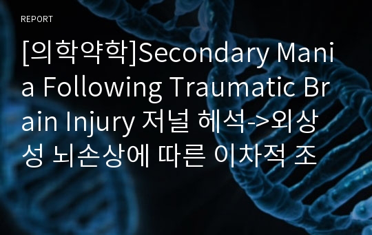 [의학약학]Secondary Mania Following Traumatic Brain Injury 저널 헤석-&gt;외상성 뇌손상에 따른 이차적 조증