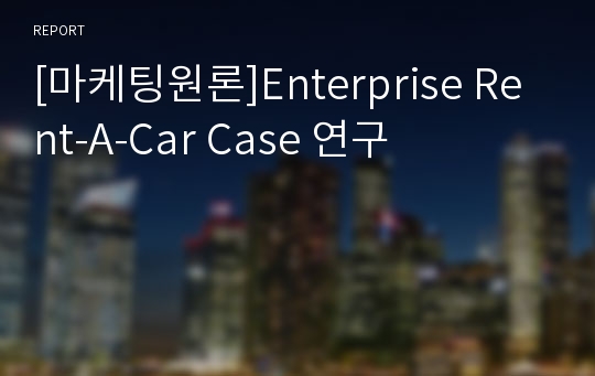 [마케팅원론]Enterprise Rent-A-Car Case 연구