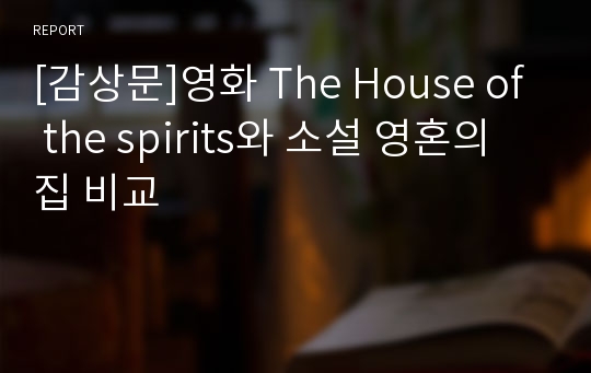 [감상문]영화 The House of the spirits와 소설 영혼의 집 비교