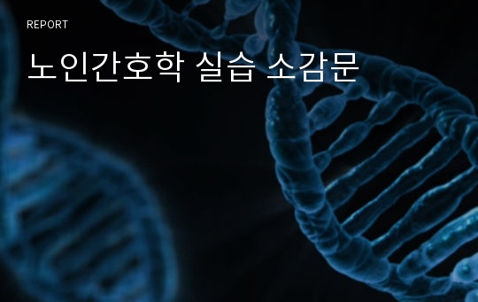 노인간호학 실습 소감문