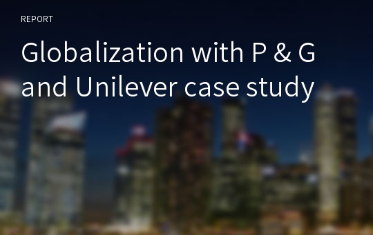 Globalization with P &amp; G and Unilever case study