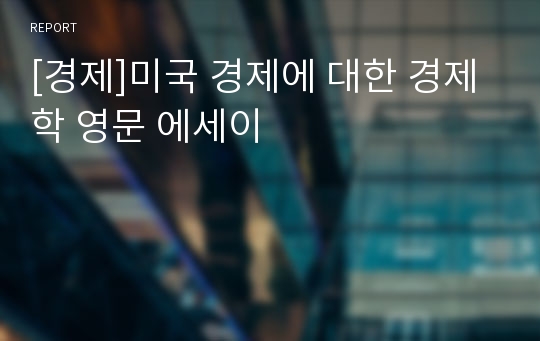 [경제]미국 경제에 대한 경제학 영문 에세이