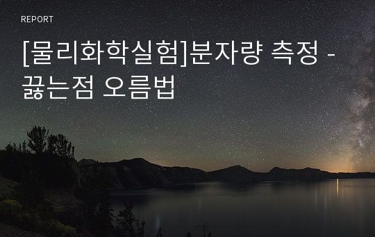 [물리화학실험]분자량 측정 - 끓는점 오름법